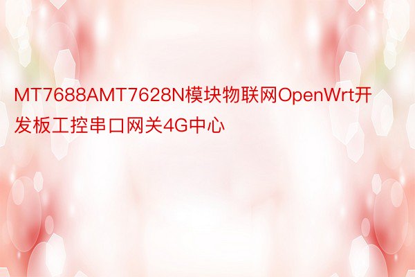 MT7688AMT7628N模块物联网OpenWrt开发板工控串口网关4G中心